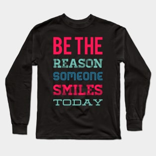 Be the reason someone smiles today Long Sleeve T-Shirt